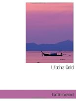 Witch's Gold (The Works Of Hamlin Garland - 45 Volumes)