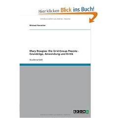 Mary Douglas: Die Grid-Group-Theorie - Grundz�ge, Anwendung und Kritik