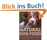 Natural Dog Food: Rohf�tterung f�r Hunde - Ein praktischer Leitfaden