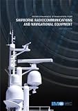 General requirements and performance standards for shipborne radiocommunications and navigational equipment : including related operational recommendations and guidance