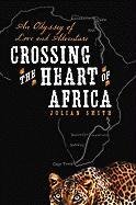 Crossing the Heart of Africa: An Odyssey of Love and Adventure (... by Julian Smith