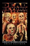 dead beyond the fence a novel of the zombie apocalypse