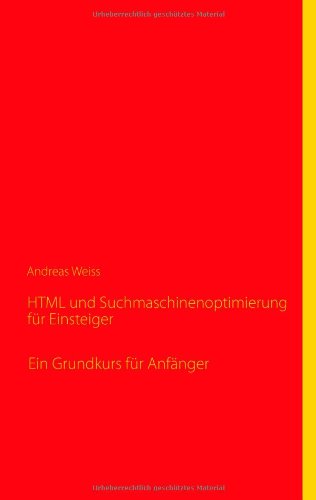 HTML und Suchmaschinenoptimierung für Einsteiger: Ein Grundkurs für Anfänger