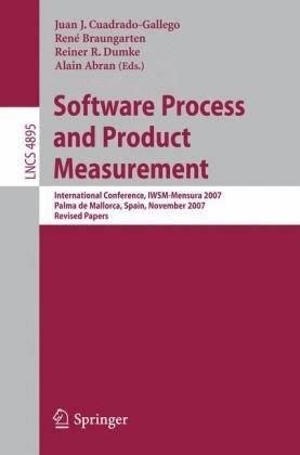 Software Process and Product Measurement: International Conference, IWSM-MENSURA 2007, Palma de Mallorca, Spain, November 5-8, 2007, Revised Papers ... / Programming and Software Engineering)