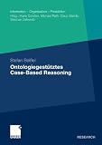 Ontologiegestütztes Case-Based Reasoning: Entwicklung und Beurteilung semantischer Ähnlichkeitsindikatoren für die Wiederverwendung ... (Information - Organisation - Produktion)