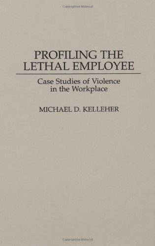 Profiling the Lethal Employee: Case Studies of Violence in the Workplace (Bibliographies Ad Indexes in)