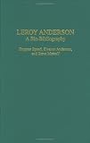 Leroy Anderson: A Bio-Bibliography (Bio-Bibliographies in Music)