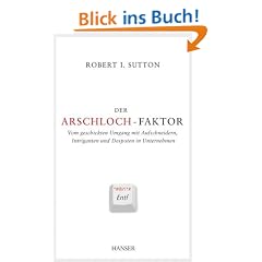 Der Arschloch-Faktor: Vom geschickten Umgang mit Aufschneidern, Intriganten und Despoten im Unternehmen