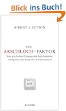 Der Arschloch-Faktor: Vom geschickten Umgang mit Aufschneidern, Intriganten und Despoten im Unternehmen