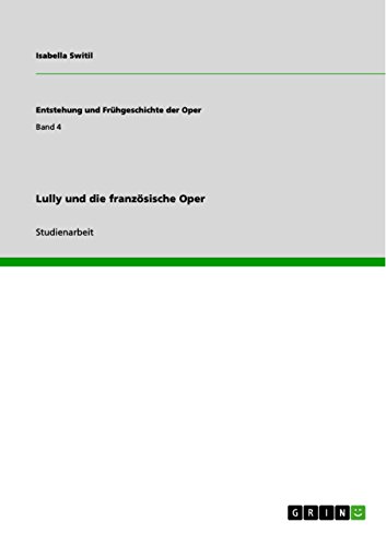 Lully und die französische Oper (Entstehung und Frühgeschichte der Oper) (German Edition)