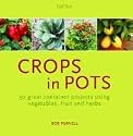 Crops in Pots: 50 Great Container Projects Using Vegetables, Fruit and Herbs