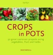 Crops in Pots: 50 Great Container Projects Using Vegetables, Fruit and Herbs