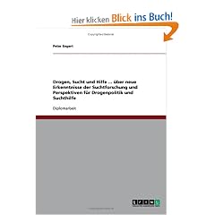 Drogen, Sucht und Hilfe ... �ber neue Erkenntnisse der Suchtforschung und Perspektiven f�r Drogenpolitik und Suchthilfe