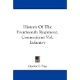 History Of The Fourteenth Regiment, Connecticut Vol. Infantry by Charles D. Page