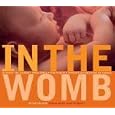 In the Womb: Witness the Journey from Conception to Birth through Astonishing 3D Images