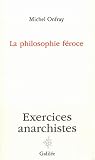 La philosophie f�roce : Exercices anarchistes