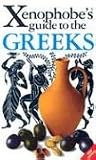 The Xenophobe's Guide to the Greeks (Xenophobe's Guides)