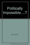 Politically impossible- ? : an essay on the supposed electoral obstacles impeding the translation of economic analysis into policy; or, Why politicians do not take economic advice