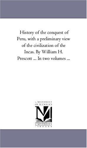 History of the conquest of Peru, with a preliminary view of the civilization of the Incas. By William H. Prescott ... In two volumes ...: Vol. 2