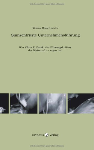 Sinnzentrierte Unternehmensführung: Was Viktor E. Frankl den Führungskräften der Wirtschaft zu sagen hat by Werner Berschneider