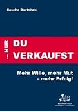 Produkt-Bild: ... nur Du verkaufst: Mehr Wille, mehr Mut - mehr Erfolg!