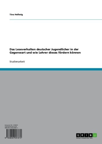 Das Leseverhalten deutscher Jugendlicher in der Gegenwart und wie Lehrer dieses fördern können (German Edition)