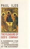 The pleasure of God's company : a handbook for leading intercessions at the Eucharist