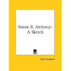 Susan B. Anthony: A Sketch by Alice Hubbard