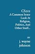 Cs201: A Common Sense Look At Religion, Politics, And Other Stuff...