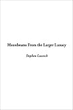 Moonbeams from the Larger Lunacy