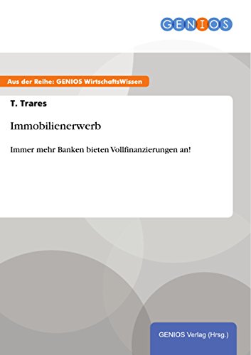 Immobilienerwerb: Immer mehr Banken bieten Vollfinanzierungen an! (German Edition)