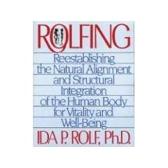 Rolfing: Reestablishing the Natural Alignment and Structural Integration of the Human Body for Vitality and Well-Being