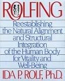 Rolfing: Reestablishing the Natural Alignment and Structural Integration of the Human Body for Vitality and Well-Being