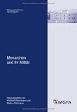 Produkt-Bild: Monarchen und ihr Milit&auml;r: Mit Beitr. von Michael Epkenhans, J&uuml;rgen Luh, Marcus von Salisch, Dieter Storz und Heinz St&uuml;big. Im Auftr. des MGFA hrsg. von Winfried Heinemann und Markus P&ouml;hlmann