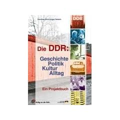 Die DDR: Geschichte, Politik, Kultur, Alltag: Ein Projektbuch
