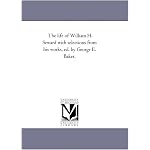 The life of William H. Seward with selections from his works, ed. by George E. Baker. book cover