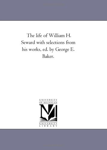 The life of William H. Seward with selections from his works, ed. by George E. Baker.
