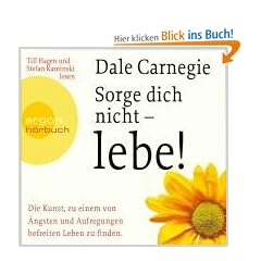 Sorge dich nicht - lebe! (7 CDs): Die Kunst, zu einem von �ngsten und Aufregungen befreiten Leben zu finden