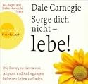 Sorge dich nicht - lebe! (7 CDs): Die Kunst, zu einem von Ängsten und Aufregungen befreiten Leben zu finden
