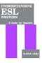 Understanding ESL Writers: A Guide for Teachers