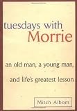 Tuesdays with Morrie: An Old Man, a Young Man, and Lifes Greatest Lesson 1st (first) edition