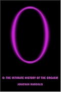 O: The Intimate History of the Orgasm