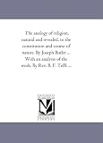 The analogy of religion, natural and revealed, to the constitution and course of nature. By Joseph Butler ... With an analysis of the work. By Rev. B. F. Tefft ...