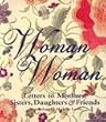 Woman to Woman: Letters to Mothers, Sisters, Daughters, and Friends