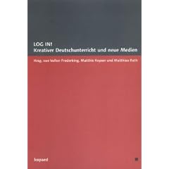 LOG IN! Kreativer Deutschunterricht und neue Medien: Hartmut Jonas zum 65. Geburtstag gewidmet