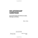 Relationship Sabotage: Unconscious Factors that Destroy Couples, Marriages, and Families