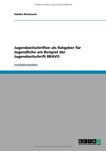Jugendzeitschriften als Ratgeber für Jugendliche am Beispiel der Jugendzeitschrift BRAVO (German Edition) Jugendzeitschriften als Ratgeber für Jugendliche am Beispiel der Jugendzeitschrift BRAVO (German Edition)