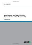 Körpersprache. Ihre Bedeutung in der Kommunikation und im Medienbereich