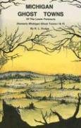 Michigan Ghost Towns of the Lower Peninsula (formerly Michigan Ghost Towns 1 & 2) (Michigan Ghost Towns)