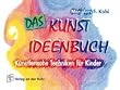 Das Kunst-Ideenbuch: K�nstlerische Techniken f�r Kinder. RSR